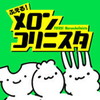 ふえる!メロンコリニスタ